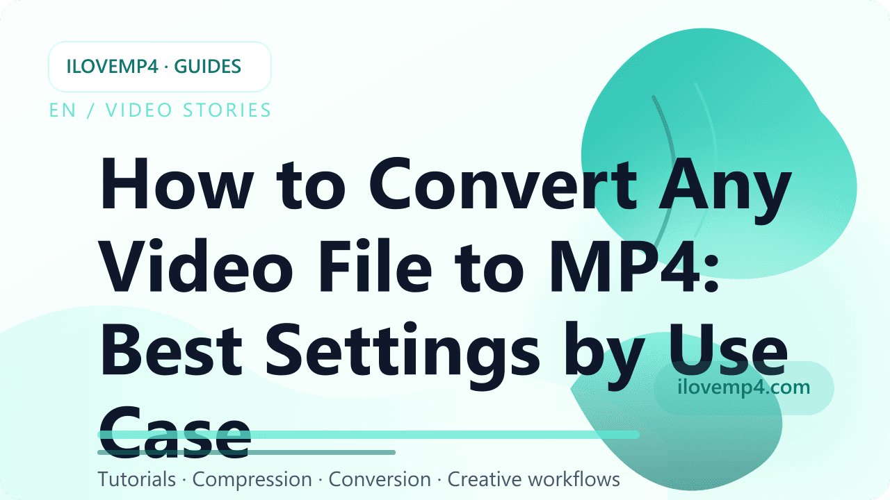 How to Convert Any Video File to MP4: Best Settings by Use Case (2026)